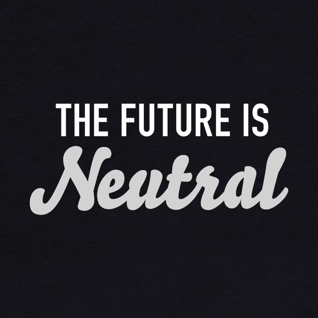 The Future is Neutral by UStshirts